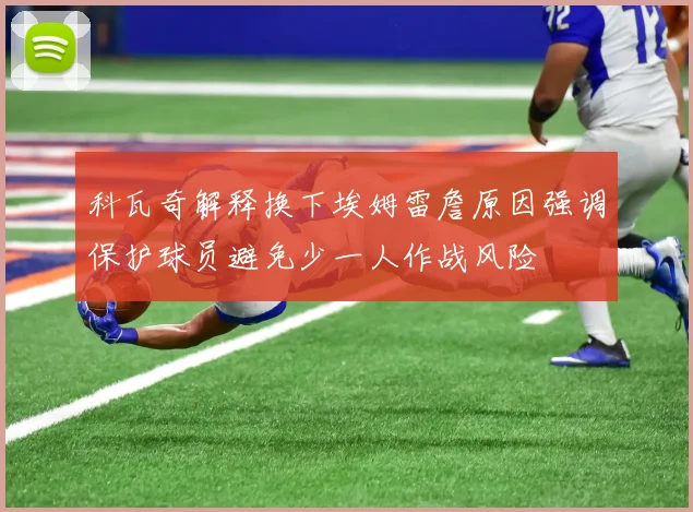 科瓦奇解释换下埃姆雷詹原因强调保护球员避免少一人作战风险